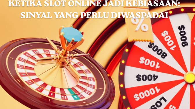 Ketika Slot Online Jadi Kebiasaan: Sinyal yang Perlu Diwaspadai