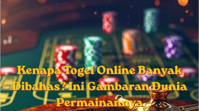 Kenapa Togel Online Banyak Dibahas? Ini Gambaran Dunia Permainannya