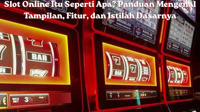 Slot Online Itu Seperti Apa? Panduan Mengenal Tampilan, Fitur, dan Istilah Dasarnya