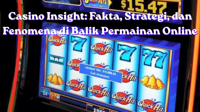 Casino Insight: Fakta, Strategi, dan Fenomena di Balik Permainan Online